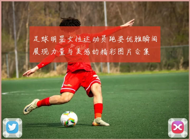 足球明星女性运动员跑姿优雅瞬间展现力量与美感的精彩图片合集