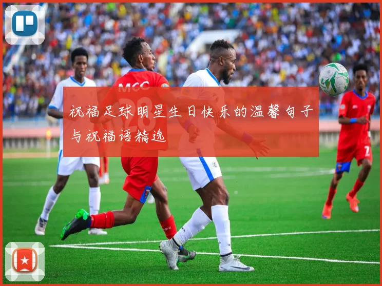 祝福足球明星生日快乐的温馨句子与祝福语精选