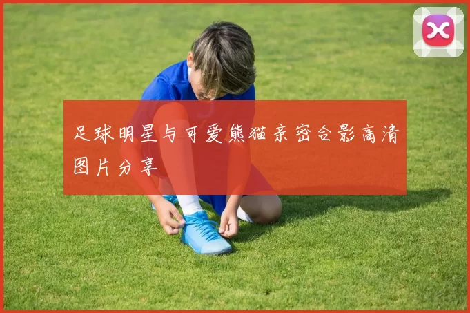足球明星与可爱熊猫亲密合影高清图片分享