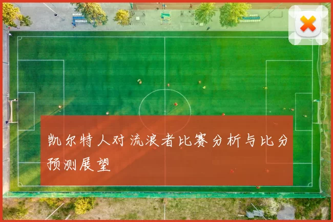 凯尔特人对流浪者比赛分析与比分预测展望